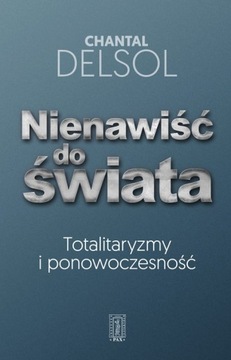 NIENAWIŚĆ DO ŚWIATA. TOTALITARYZMY I PONOWOCZESNOŚĆ