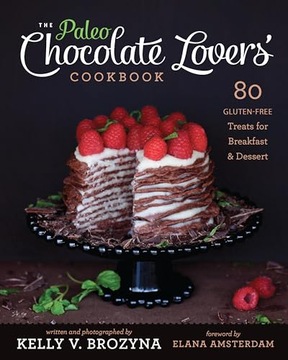 Kelly V. Brozyna Paleo Chocolate Lovers' Cookbook, The : 80 Gluten-Free Tre
