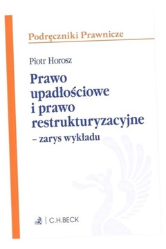 PRAWO UPADŁOŚCIOWE I PRAWO RESTRUKTURYZACYJNE PIOTR HOROSZ