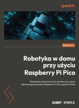 Robotyka w domu przy użyciu Raspberry Pi Pico Budowanie autonomicznych robo