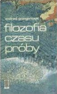 FILOZOFIA CZASU PRÓBY ANDRZEJ GRZEGORCZYK