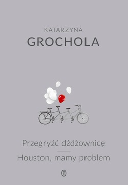Przegryźć dżdżownicę. Houston, mamy problem. Katarzyna Grochola