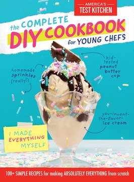 The Complete DIY Cookbook for Young Chefs: 100+ Simple Recipes for Making A