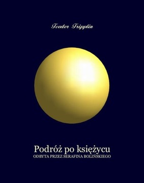 Podróż po Księżycu odbyta przez Serafina Bolińskiego - Teodor Tripplin | E