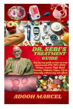DR. SEBI S TREATMENT GUIDE: Step by step guide on how to treat and prevent