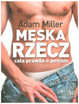 Męska rzecz Cała prawda o penisie Adam Miller