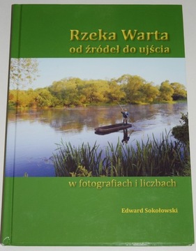 EDWARD SOKOŁOWSKI,RZEKA WARTA OD ŹRÓDEŁ DO UJŚCIA W FOTOGRAFIACH I LICZBACH