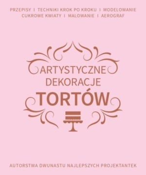ARTYSTYCZNE DEKORACJE TORTÓW, PRACA ZBIOROWA