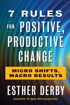 7 Rules For Positive, Productive Change ESTHER DERBY