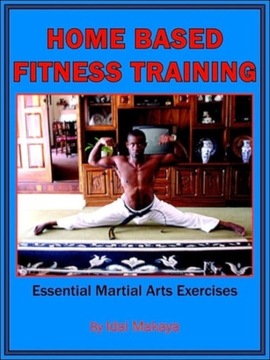 Home-Based Fitness Training: Essential Martial Arts Exercises IDAI MAKAYA