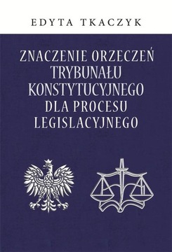 ZNACZENIE ORZECZEŃ TRYBUNAŁU KONSTYTUCYJNEGO.. - EDYTA TKACZYK