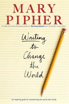 Writing to Change the World - Mary Pipher, PhD