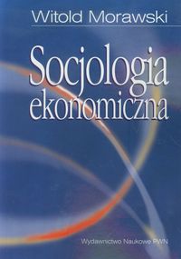 Socjologia ekonomiczna Witold Morawski