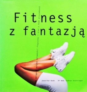FITNESS z FANTAZJĄ Jak osiągnąć wyżyny sprawności fizycznej WADE STARRINGER