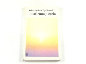 Ku afirmacji życia (Włodzimierz Fijałkowski, 1989)