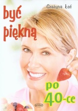 BYĆ PIĘKNĄ PO 40-CE GRAŻYNA ŁOŚ