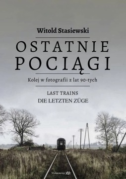 Ostatnie pociągi. Kolej w fotografii z lat 90-tych - Witold Stasiewski