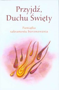 Przyjdź Duchu Święty. Pamiątka Sakar. Bierzmowania