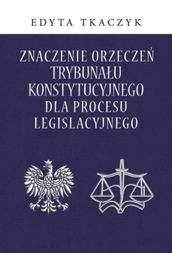 ZNACZENIE ORZECZEŃ TRYBUNAŁU KONSTYTUCYJNEGO DLA PROCESU LEGISLACYJNEGO - E