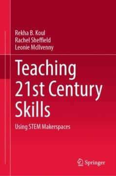 Teaching 21st Century Skills: Using STEM Makerspaces REKHA B. KOUL