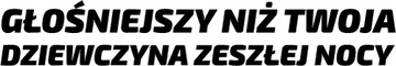 Naklejka GŁOŚNIEJSZY NIŻ TWOJA DZIEWCZYNA ZESZŁEJ NOCY 18 cm w. 138