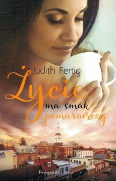 Życie ma smak pomarańczy Judith Fertig