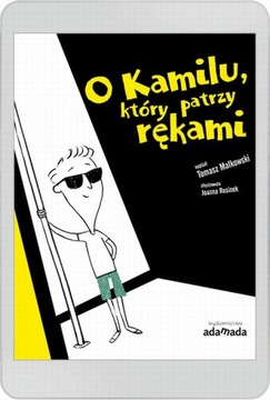 O KAMILU, KTÓRY PATRZY RĘKAMI TOMASZ MAŁK.. EBOOK