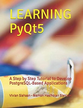 Siahaan, Vivian LEARNING PyQt5: A Step by Step Tutorial to Develop PostgreS