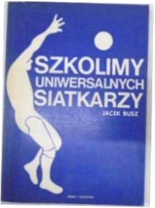 SZKOLIMY UNIWERSALNYCH SIATKARZY - JACEK BUSZ