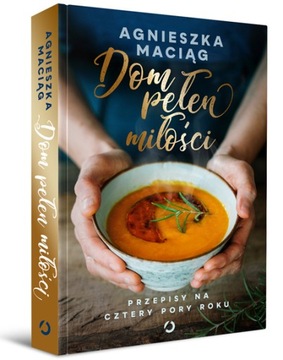 Dom pełen miłości. Przepisy na cztery pory roku Agnieszka Maciąg