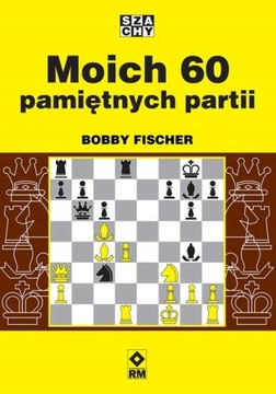 Moich 60 pamiętnych partii - Bobby Fischer
