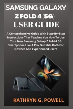 G. POWELL, KATHRYNSAMSUNG GALAXY Z FOLD 4 (5G) USER GUIDE: A Comprehensive