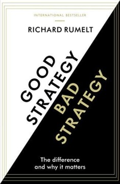 Good StrategyBad Strategy: The difference and why it matters RICHARD RUMELT