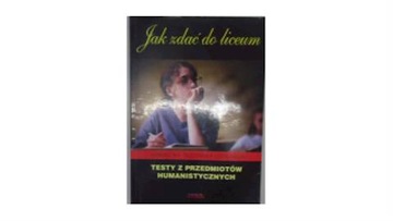 Jak zdać do liceum. Testy z przedmiotów humanistyc