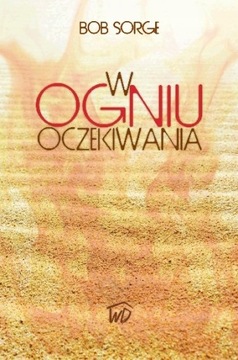 W ogniu oczekiwania - Bob Sorge _______ OD WYDAWCY