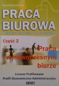 Praca biurowa. Część 2. Praca w nowoczesnym biurze Teresa Bogusławska