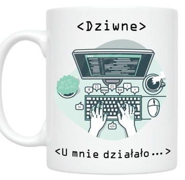 Kubek PROGRAMISTY INFORMATYKA IT zabawny tekst DZIWNE U MNIE DZIAŁAŁO