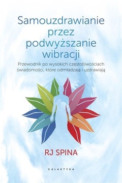 Samouzdrawianie przez podnoszenie wibracji. Przewodnik po wysokich częstotl