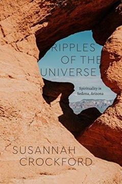 Ripples of the Universe: Spirituality in Sedona, Arizona SUSANNAH CROCKFORD