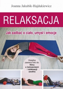 RELAKSACJA - JAK ZADBAĆ O CIAŁO, UMYSŁ I EMOCJE