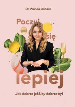 Poczuj się lepiej Wanda Baltaza Jak dobrze jeść
