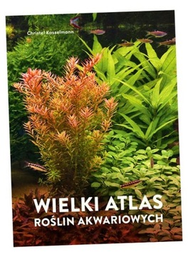 WIELKI ATLAS ROŚLIN AKWARIOWYCH CHRISTEL KASSELMANN