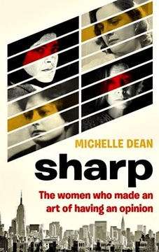 Michelle Dean - Sharp: The Women Who Made an Ar...