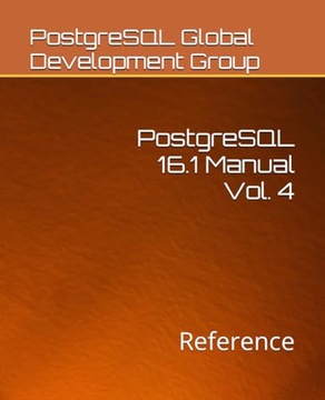 Global Development Group, PostgreSQL PostgreSQL 16.1 Manual Vol. 4: Referen