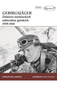 Gebirgsjager. Żołnierz niemieckich oddziałów górskich 1939-1945 Osprey