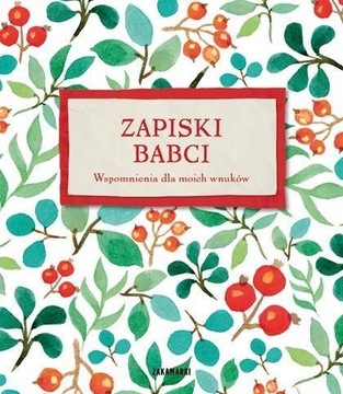 ZAPISKI BABCI. WSPOMNIENIA DLA MOICH WNUKÓW PRACA ZBIOROWA