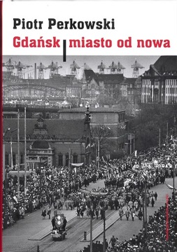 Gdańsk miasto od nowa - Piotr Perkowski