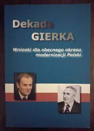 DEKADA GIERKA Wnioski dla obecnego okresu modernizacji Polski