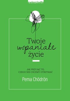 Twoje wspaniałe życie Pema Chodron
