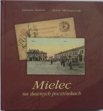 Janusz Halisz Jerzy Skrzypczak MIELEC NA DAWNYCH POCZTÓWKACH